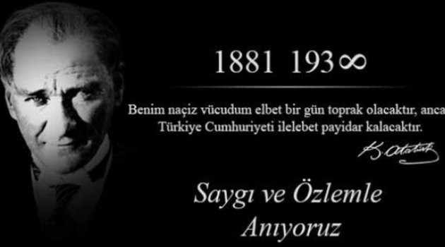 Mustafa Kemal Atatürk'ü saygı ve özlemle anıyoruz